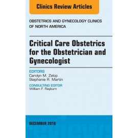 Critical Care Obstetrics for the Obstetrician and Gynecologist, An Issue of Obstetrics and Gynecology Clinics of North America -