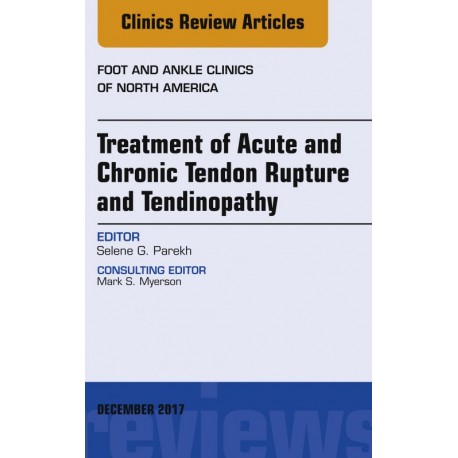 Treatment of Acute and Chronic Tendon Rupture and Tendinopathy, An Issue of Foot and Ankle Clinics of North America, E-Book (ebo