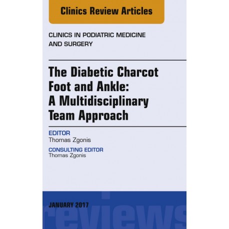 The Diabetic Charcot Foot and Ankle: A Multidisciplinary Team Approach, An Issue of Clinics in Podiatric Medicine and Surgery - 